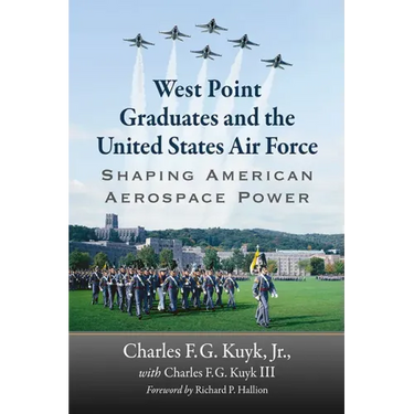 West Point Graduates and the United States Air Force: Shaping American Aerospace Power