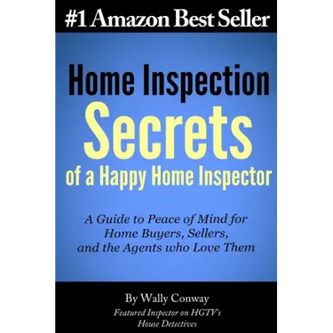 Home Inspection Secrets of A Happy Home Inspector: A Guide to Peace of Mind for Home Buyers, Sellers, and the Agents who Love Them!