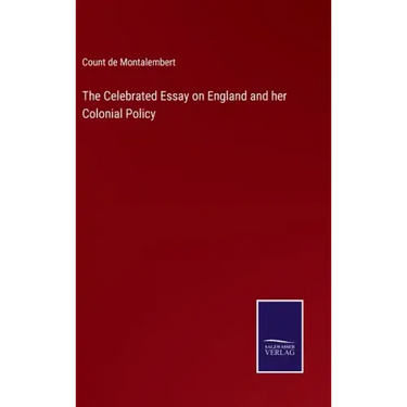 The Celebrated Essay on England and her Colonial Policy