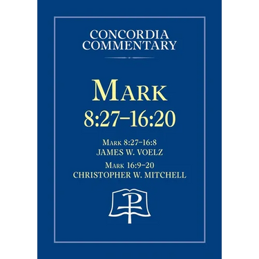 Mark 8:27 - 16:20 - Concordia Commentary