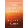 The Universal Christ: How a Forgotten Reality Can Change Everything We See, Hope For, and Believe