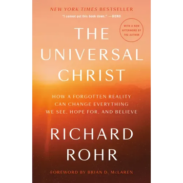 The Universal Christ: How a Forgotten Reality Can Change Everything We See, Hope For, and Believe