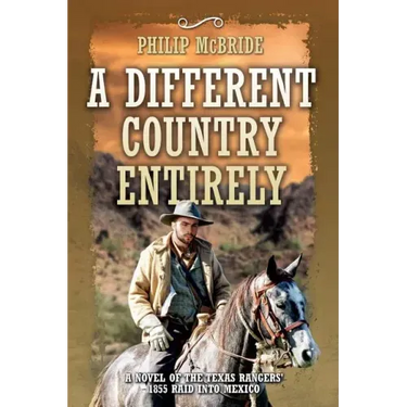 A Different Country Entirely: A Novel of the Texas Rangers' 1855 Raid into Mexico