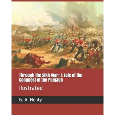 Through the Sikh War: A Tale of the Conquest of the Punjaub: Ilustrated