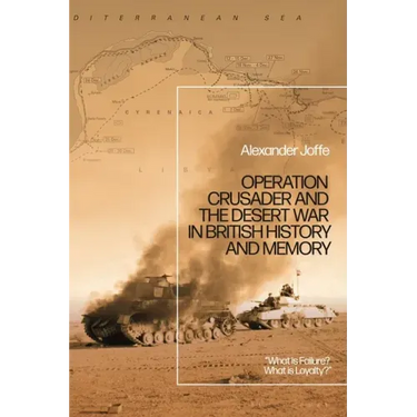 Operation Crusader and the Desert War in British History and Memory: "What Is Failure? What Is Loyalty?"