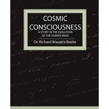 Cosmic Consciousness - A Study in the Evolution of the Human Mind