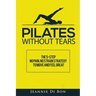 Pilates Without Tears: The 5-step no pain, no strain strategy to move and feel great