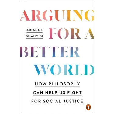 Arguing for a Better World: How Philosophy Can Help Us Fight for Social Justice
