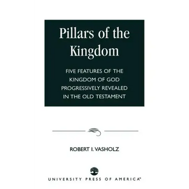 Pillars of the Kingdom: Five Features of the Kingdom of God Progressively Revealed in the Old Testament