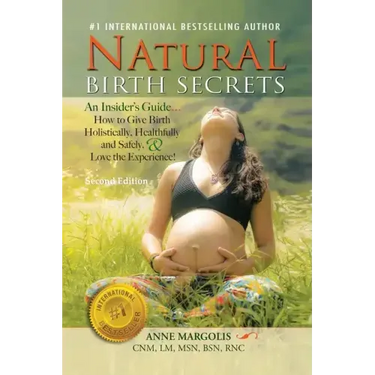 Natural Birth Secrets: An Insider's Guide...How to Give Birth Holistically, Healthfully and Safely, & Love the Experience!