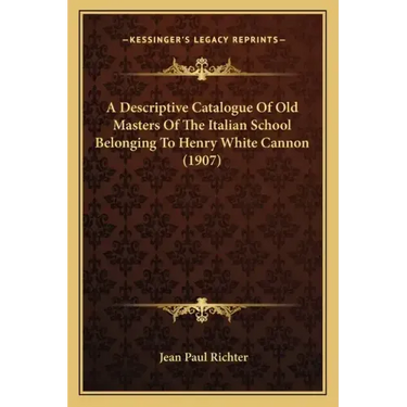 A Descriptive Catalogue Of Old Masters Of The Italian School Belonging To Henry White Cannon (1907)