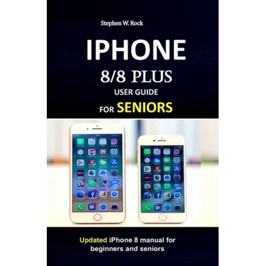 IPHONE 8/8 plus USER GUIDE FOR SENIORS: Updated iPhone 8 manual for beginners and seniors