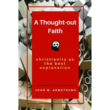 A Thought-out Faith: Christianity as the Best Explanation
