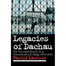 Legacies of Dachau: The Uses and Abuses of a Concentration Camp, 1933 2001