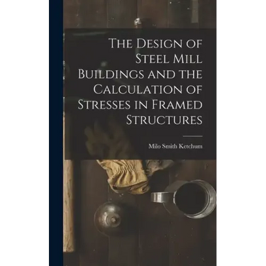 The Design of Steel Mill Buildings and the Calculation of Stresses in Framed Structures
