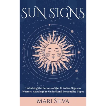 Sun Signs: Unlocking the Secrets of the 12 Zodiac Signs in Western Astrology to Understand Personality Types