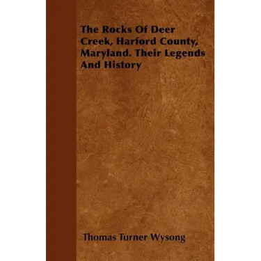The Rocks of Deer Creek, Harford County, Maryland. Their Legends and History