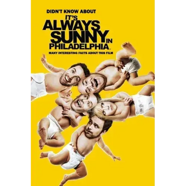 Didn't Know About It's Always Sunny in Philadelphia: Many Interesting Facts About This Film: It's Always Sunny in Philadelphia Facts