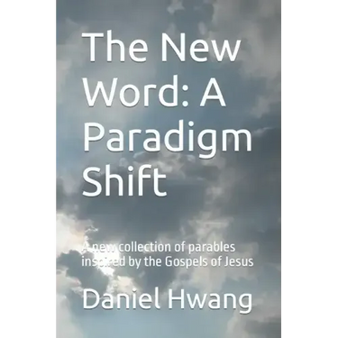 The New Word: A Paradigm Shift: A new collection of parables inspired by the Gospels of Jesus