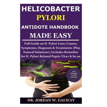 Helicobacter Pylori Antidote Handbook Made Easy: Full Guide on H. Pylori Cure;Causes;Symptoms, Diagnosis&Treatments (Plus Natural Solutions);Includes