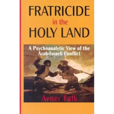 Fratricide in the Holy Land: A Psychoanalytic View of the Arab-Israeli Conflict
