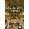 Wanamaker's Temple: The Business of Religion in an Iconic Department Store
