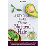 A DIY Guide for All Things Natural Hair: DIscover Homemade Conditioner and Hair Rinse Recipes for Your Crowning Glory