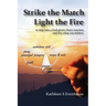 Strike the Match Light the Fire: to step into a God-given chain reaction and live what you believe