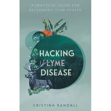 Hacking Lyme Disease: A Practical Guide for Reclaiming Your Health