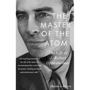 The Master of the Atom: The Life of J. Robert Oppenheimer