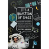 It's a Question of Space: An Ordinary Astronaut's Answers to Sometimes Extraordinary Questions