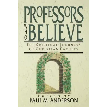 Professors Who Believe: The Spiritual Journeys of Christian Faculty