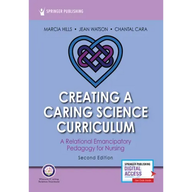 Creating a Caring Science Curriculum, Second Edition: A Relational Emancipatory Pedagogy for Nursing