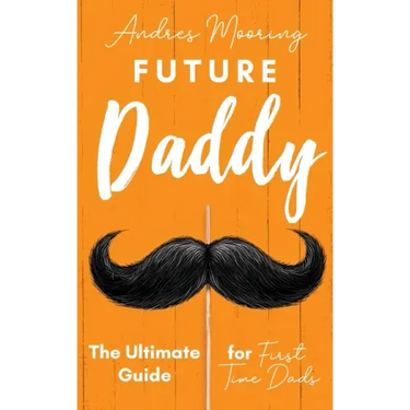 Future Daddy the Ultimate Guide for First Time Dads