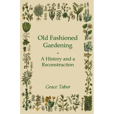 Old Fashioned Gardening a History and a Reconstruction