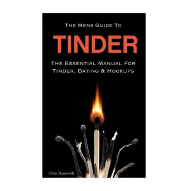 The Mens Guide To Tinder: The Essential Manual For Tinder, Dating & Hookups