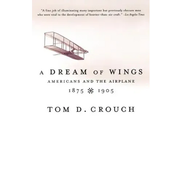 A Dream of Wings: Americans and the Airplane, 1875-1905