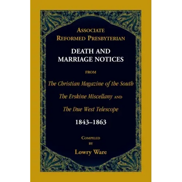Associate Reformed Presbyterian Death and Marriage Notices from The Christian Magazine of the South, The Erskine Miscellany, and The Due West Telescop