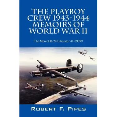 The Playboy Crew 1943-1944: Memoirs of World War II: The Men of B-24 Liberator 41-29399