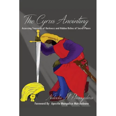 The Cyrus Anointing: Accessing Treasures of Darkness and Hidden Riches of Secret Places