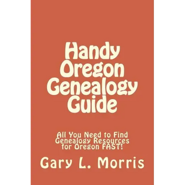 Handy Oregon Genealogy Guide: All You Need to Find Genealogy Resources for Oregon FAST!