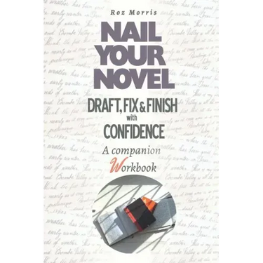 Nail Your Novel: Draft, Fix & Finish With Confidence. A Companion Workbook