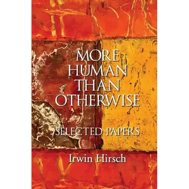 More Human than Otherwise: Selected Papers Irwin Hirsch