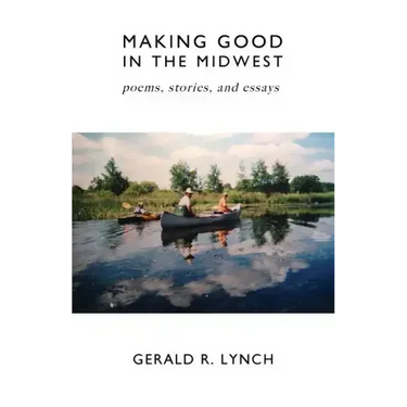 Making Good in the Midwest: Stories, Poems, and Essays