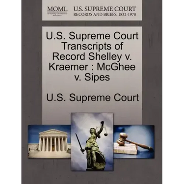 U.S. Supreme Court Transcripts of Record Shelley V. Kraemer: McGhee V. Sipes