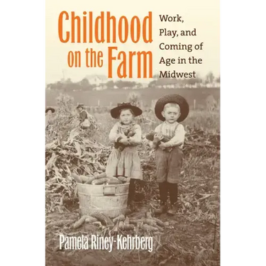 Childhood on the Farm: Work, Play, and Coming of Age in the Midwest