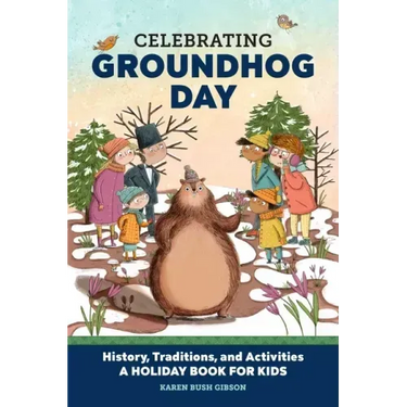 Celebrating Groundhog Day: History, Traditions, and Activities - A Holiday Book for Kids
