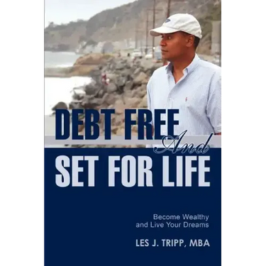 Debt Free and Set for Life: Become Wealthy and Live Your Dreams