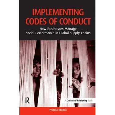 Implementing Codes of Conduct: How Businesses Manage Social Performance in Global Supply Chains