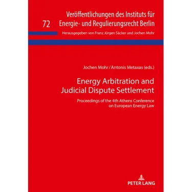 Energy Arbitration and Judicial Dispute Settlement: Proceedings of the 4th Athens Conference on European Energy Law